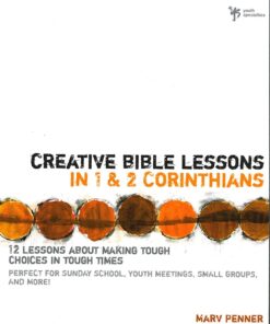 Creative Bible Lessons in 1 and 2 Corinthians: 12 Lessons about Making Tough Choices in Tough Times