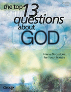The Top 13 Questions about God: Intense Discussions for Youth Ministry