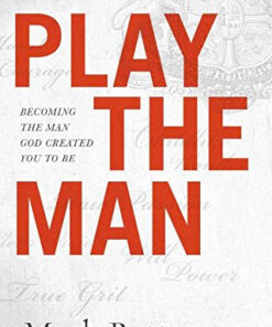 Play the Man: Becoming the Man God Created You To Be