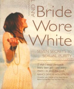 And the Bride Wore White: Seven Secrets to Sexual Purity
