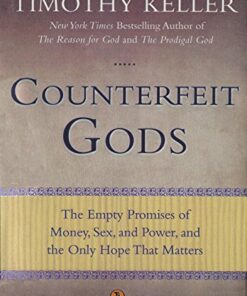 Counterfeit Gods: The Empty Promise of Money, Sex, and Power, and the Only Hope That Matters
