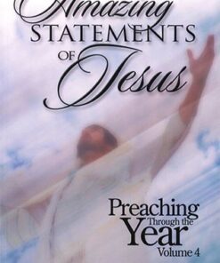 The Amazing Statements of Jesus: Preaching Through the Year Vol. 4