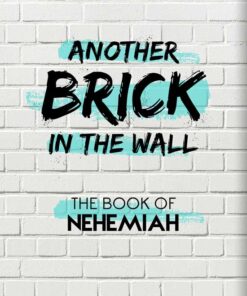 Another Brick in the Wall: The Book of Nehemiah (By the Book Series)