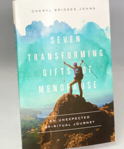 Seven Transforming Gifts Of Menopause: An Unexpected Spiritual Journey