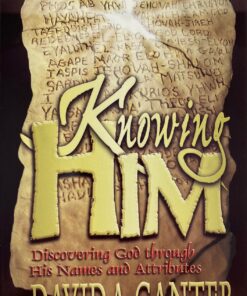 Knowing Him: Discovering God Through His Names and Attributes