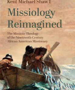 Missiology Reimagined: The Missions Theology of the Nineteenth-Century African American Missionary