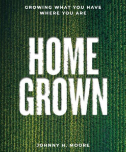 Home Grown: Growing What You Have Where You Are
