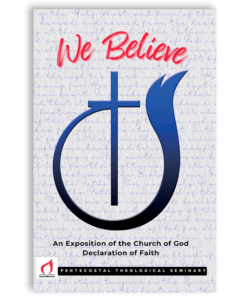 We Believe: An Exposition of the Church of God Declaration of Faith