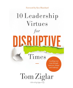 10 Leadership Virtues for Disruptive Times: Coaching Your Team Through Immense Change and Challenge