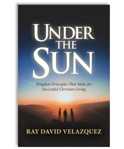 Under The Sun: Kingdom Principles That Make for Successful Christian Living
