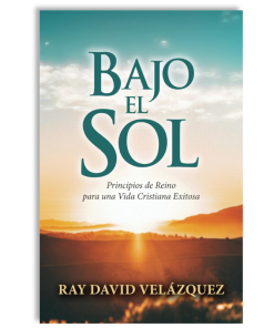 Bajo el Sol: Principios de Reino para una Vida Cristiana Exitosa