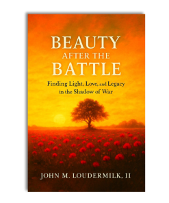 Beauty After the Battle: Finding Light, Love and Legacy in the Shadow of War